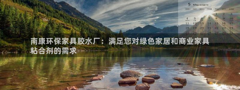 杏耀测速登录地址：南康环保家具胶水厂：满足您对绿色家居和商业