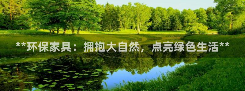 杏耀平台注册问一问：**环保家具：拥抱大自然，点亮绿色生活*