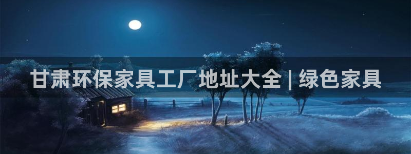 杏耀平台线路：甘肃环保家具工厂地址大全 | 绿色家具