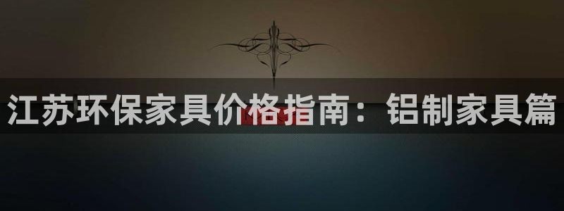 杏耀平台注册地址：江苏环保家具价格指南：铝制家具篇