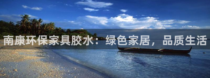 杏耀代理注册：南康环保家具胶水：绿色家居，品质生活